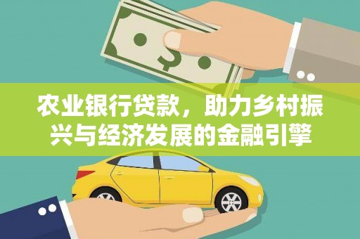红原农业银行贷款，助力乡村振兴与经济发展的金融引擎