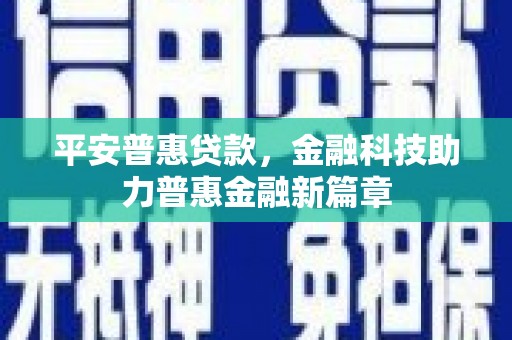红原平安普惠贷款，金融科技助力普惠金融新篇章