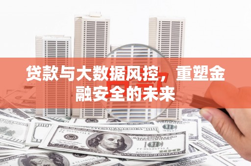 红原贷款与大数据风控，重塑金融安全的未来