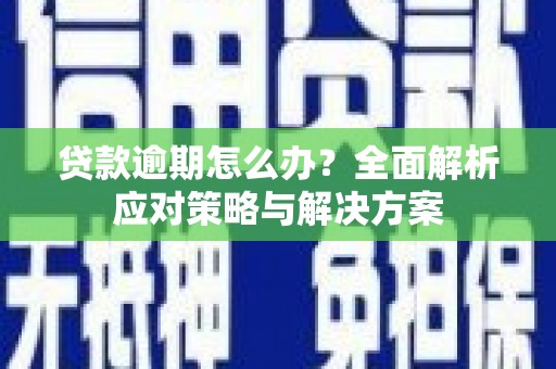 红原贷款逾期怎么办？全面解析应对策略与解决方案