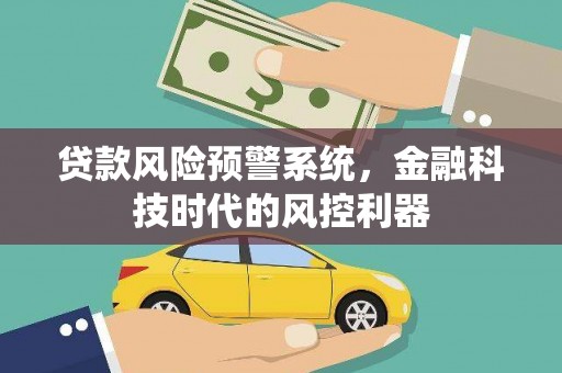 红原贷款风险预警系统，金融科技时代的风控利器