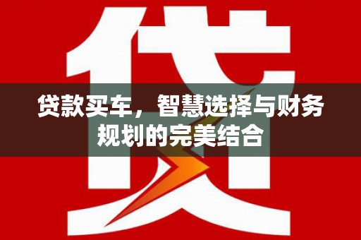 红原贷款买车，智慧选择与财务规划的完美结合