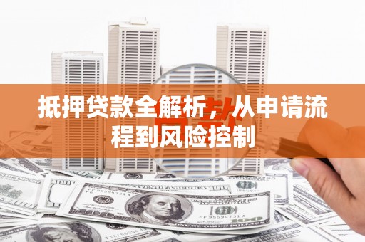 红原抵押贷款全解析，从申请流程到风险控制