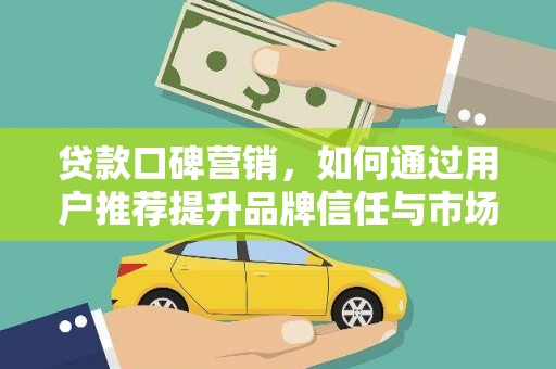 红原贷款口碑营销，如何通过用户推荐提升品牌信任与市场份额
