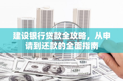 红原建设银行贷款全攻略，从申请到还款的全面指南