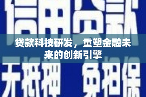 红原贷款科技研发，重塑金融未来的创新引擎