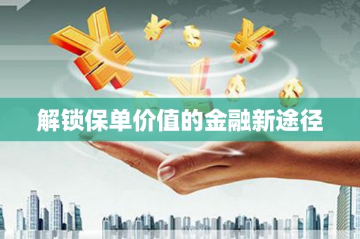 红原解锁保单价值的金融新途径