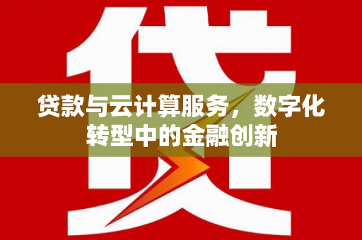 红原贷款与云计算服务，数字化转型中的金融创新
