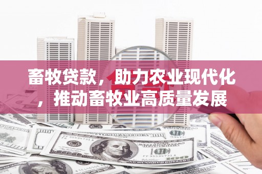 红原畜牧贷款，助力农业现代化，推动畜牧业高质量发展