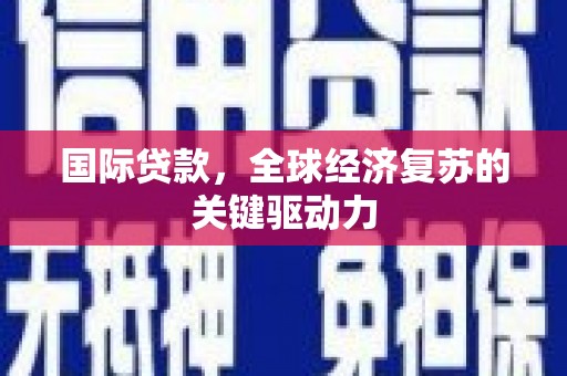 红原国际贷款，全球经济复苏的关键驱动力
