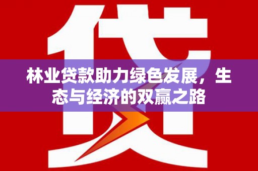 红原林业贷款助力绿色发展，生态与经济的双赢之路