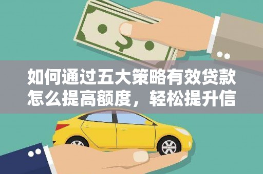 红原如何通过五大策略有效贷款怎么提高额度，轻松提升信用价值