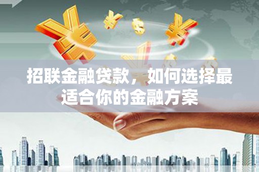 红原招联金融贷款，如何选择最适合你的金融方案