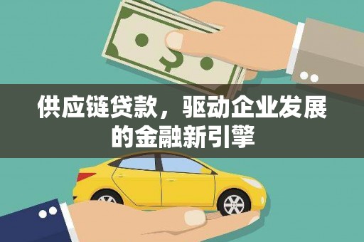 红原供应链贷款，驱动企业发展的金融新引擎