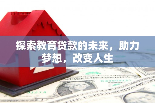 红原探索教育贷款的未来，助力梦想，改变人生