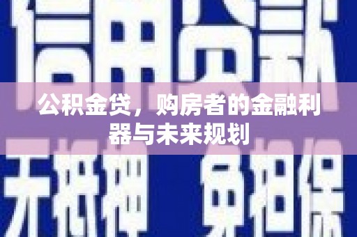 红原公积金贷，购房者的金融利器与未来规划