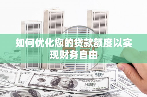 红原如何优化您的贷款额度以实现财务自由