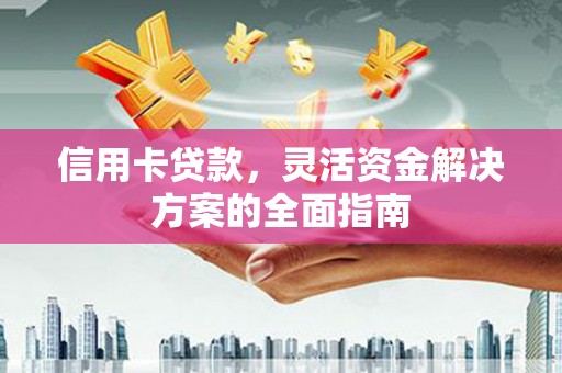 红原信用卡贷款，灵活资金解决方案的全面指南