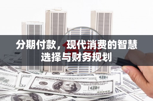 红原分期付款，现代消费的智慧选择与财务规划