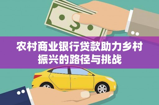 红原农村商业银行贷款助力乡村振兴的路径与挑战