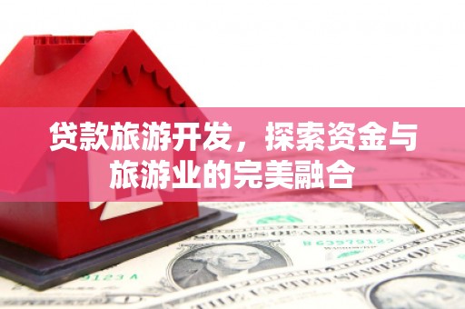 红原贷款旅游开发，探索资金与旅游业的完美融合