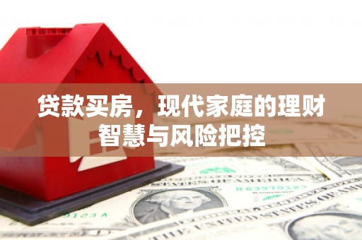 红原贷款买房，现代家庭的理财智慧与风险把控