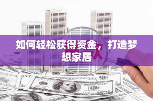 红原如何轻松获得资金，打造梦想家居