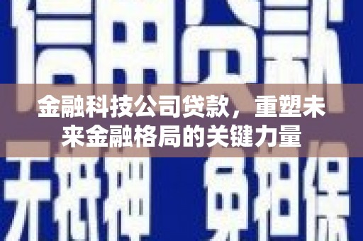 红原金融科技公司贷款，重塑未来金融格局的关键力量