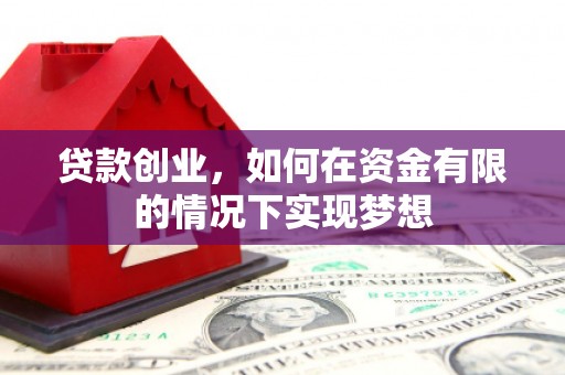 红原贷款创业，如何在资金有限的情况下实现梦想