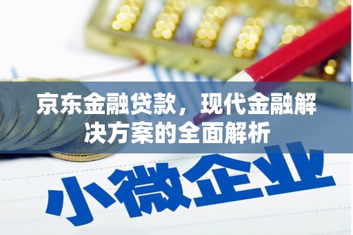 红原京东金融贷款，现代金融解决方案的全面解析