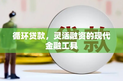 红原循环贷款，灵活融资的现代金融工具