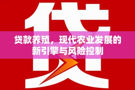 红原贷款养殖，现代农业发展的新引擎与风险控制