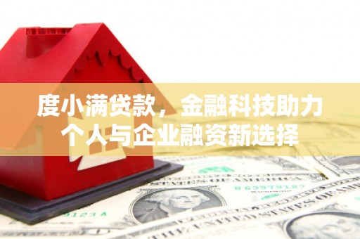 红原度小满贷款，金融科技助力个人与企业融资新选择