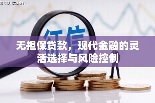 红原无担保贷款，现代金融的灵活选择与风险控制