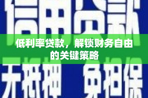 红原低利率贷款，解锁财务自由的关键策略