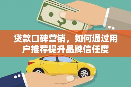 红原贷款口碑营销，如何通过用户推荐提升品牌信任度