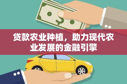 红原贷款农业种植，助力现代农业发展的金融引擎