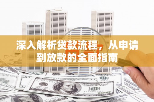 红原深入解析贷款流程，从申请到放款的全面指南