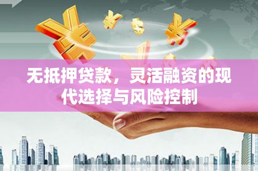 红原无抵押贷款，灵活融资的现代选择与风险控制