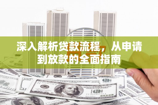 红原深入解析贷款流程，从申请到放款的全面指南