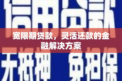 红原宽限期贷款，灵活还款的金融解决方案