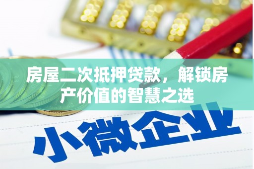 红原房屋二次抵押贷款，解锁房产价值的智慧之选