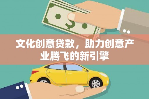 红原文化创意贷款，助力创意产业腾飞的新引擎