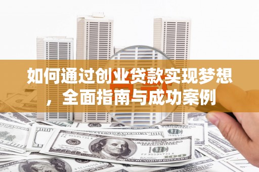 红原如何通过创业贷款实现梦想，全面指南与成功案例