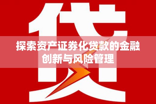 红原探索资产证券化贷款的金融创新与风险管理