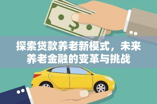 红原探索贷款养老新模式，未来养老金融的变革与挑战