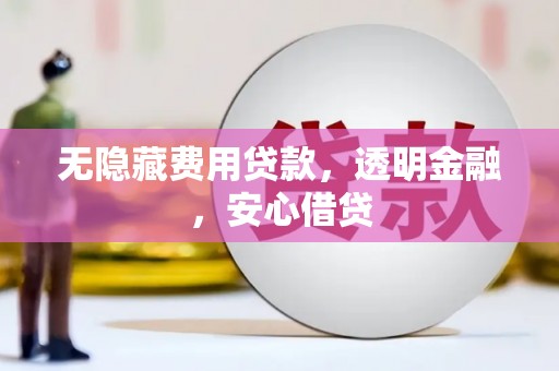 红原无隐藏费用贷款，透明金融，安心借贷