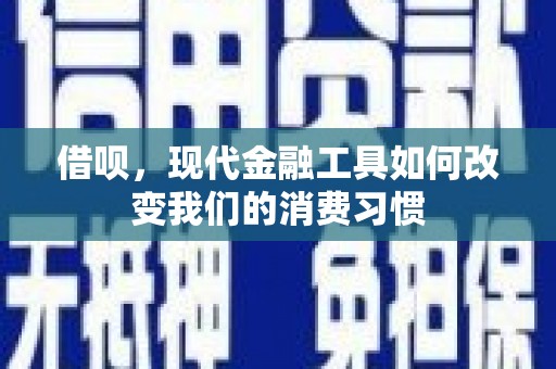 红原借呗，现代金融工具如何改变我们的消费习惯