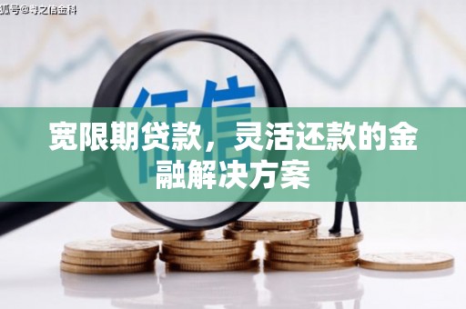 红原宽限期贷款，灵活还款的金融解决方案