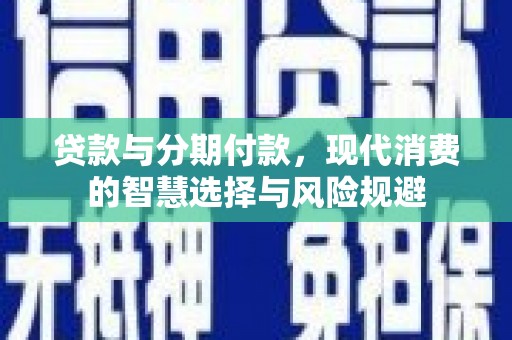红原贷款与分期付款，现代消费的智慧选择与风险规避
